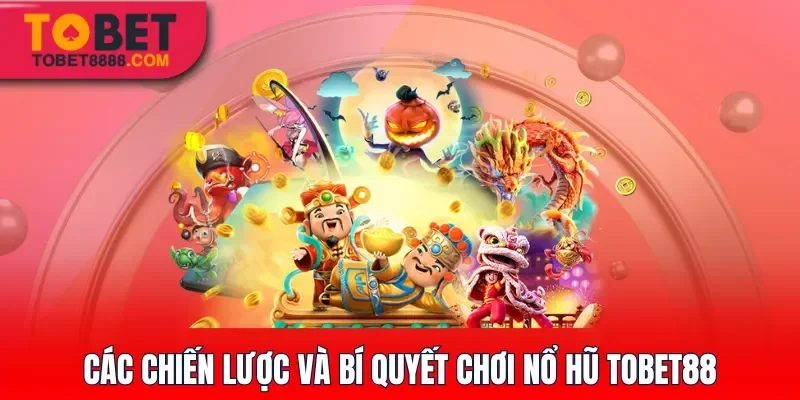 Các chiến lược và bí quyết chơi nổ hũ Tobet88 hiệu quả